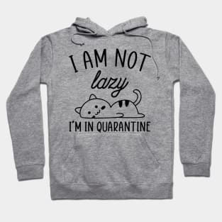 I Am Not Lazy...I'm In Quarantine Hoodie